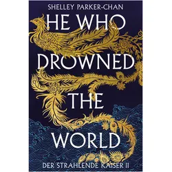 He Who Drowned the World (Der strahlende Kaiser II) (limitierte Collector's Edition mit Farbsch, Belletristik von Shelley Parker-Chan