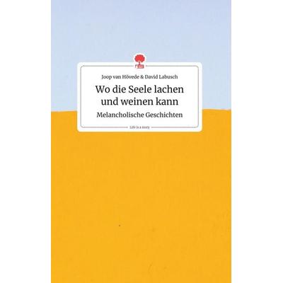 Wo die Seele lachen und weinen kann. Melancholische Geschichten. Life is a Story - story.one, Gebundene Ausgabe von Joop van Hövede,David Labusch,