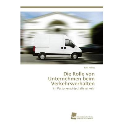 Die Rolle von Unternehmen beim Verkehrsverhalten, Taschenbuch von Paul Hebes, Südwestdeutscher Verlag für Hochschulschriften, 978-3-8381-3056-9