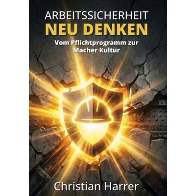 Arbeitssicherheit neu denken, Gebundene Ausgabe von Christian Harrer, BoD – Books on Demand, 978-3-695-74186-1