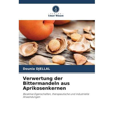 Verwertung der Bittermandeln aus Aprikosenkernen, Taschenbuch von Dounia Djellal, Verlag Unser Wissen