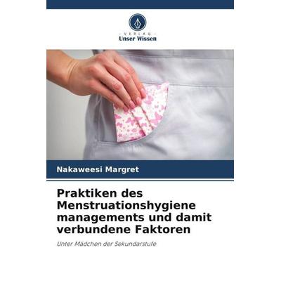 Praktiken des Menstruationshygiene managements und damit verbundene Faktoren, Taschenbuch von Nakaweesi Margret, Verlag Unser Wissen,