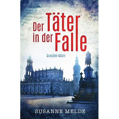 Der Täter in der Falle: Ein Dresden-Krimi, Taschenbuch von Susanne Melde, Epubli, 978-3-7467-1251-2