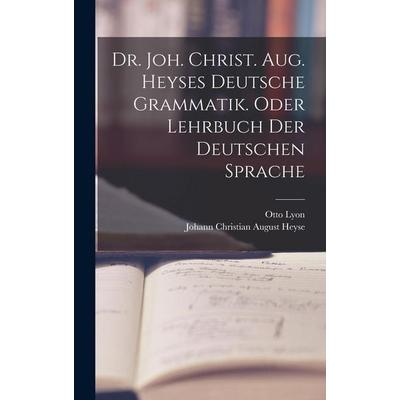 Dr. Joh. Christ. Aug. Heyses deutsche Grammatik. oder Lehrbuch der deutschen Sprache, Gebundene Ausgabe von Johann Christian August Heyse,Otto Lyon,