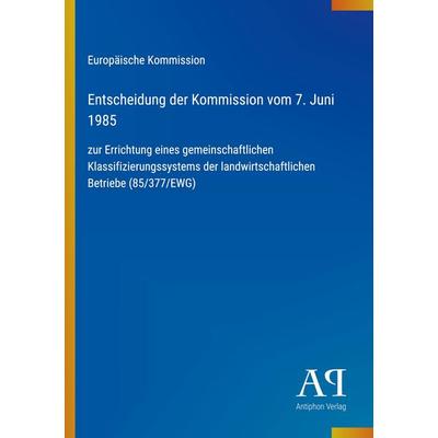 Entscheidung der Kommission vom 7. Juni 1985, Taschenbuch von Europäische Kommission, Antiphon Verlag, 978-3-387-80487-4
