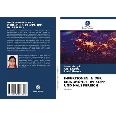 INFEKTIONEN IN DER MUNDHÖHLE, IM KOPF- UND HALSBEREICH, Taschenbuch von Leena Gangil,Amil Sharma,Ruchi Sharma, Verlag Unser Wissen, 978-620-4-46716-0