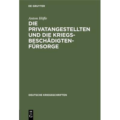 Die Privatangestellten und die Kriegsbeschädigten-Fürsorge, Gebundene Ausgabe von Anton Höfle, De Gruyter, 978-3-11-105394-3
