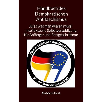 Handbuch des Demokratischen Antifaschismus, Taschenbuch von Michael J. Gent, BoD – Books on Demand, 978-3-695-78845-3