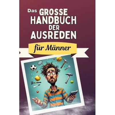 Das große Handbuch der Ausreden für Männer, Gebundene Ausgabe von Linus Schmitz, BoD - Books on Demand, 978-3-7591-4989-3
