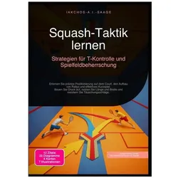 Squash-Taktik lernen: Strategien für T-Kontrolle und Spielfeldbeherrschung, Ratgeber von Iakchos A.I. Saage