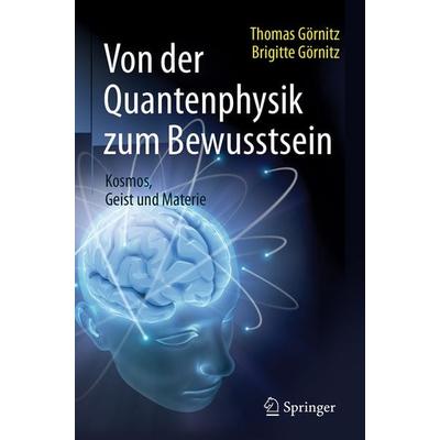 Von der Quantenphysik zum Bewusstsein, Gebundene Ausgabe von Thomas Görnitz,Brigitte Görnitz, Springer Berlin, 978-3-662-49081-5