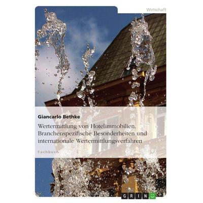 Wertermittlung von Hotelimmobilien. Branchenspezifische Besonderheiten und internationale Wertermittlungsverfahren, Taschenbuch von Mbc Bethke, GRIN,