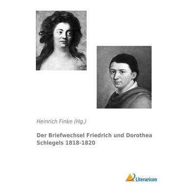 Der Briefwechsel Friedrich und Dorothea Schlegels 1818-1820, Taschenbuch von , Literaricon, 978-3-95697-589-9