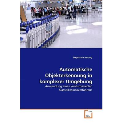 Herzog, S: Automatische Objekterkennung in komplexer Umgebun, Taschenbuch von Stephanie Herzog, VDM, 978-3-639-27910-8