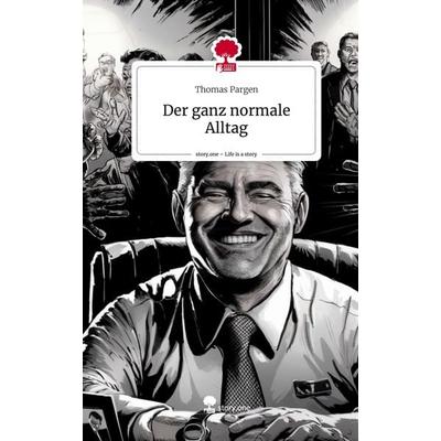 Der ganz normale Alltag. Life is a Story - story.one, Gebundene Ausgabe von Thomas Pargen, Story.one publishing, 978-3-7115-1163-8