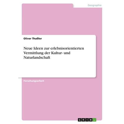 Neue Ideen zur erlebnisorientierten Vermittlung der Kultur- und Naturlandschaft, Taschenbuch von Oliver Thassler, GRIN, 978-3-640-88016-4