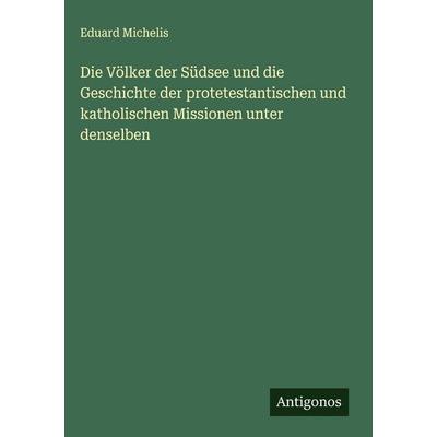 Die Völker der Südsee und die Geschichte der protetestantischen und katholischen Missionen unter denselben, Gebundene Ausgabe von Eduard Michelis,