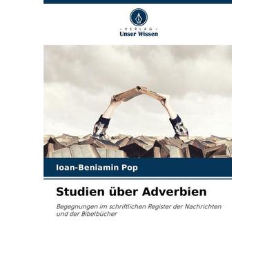 Studien über Adverbien, Taschenbuch von Ioan-Beniamin Pop, Verlag Unser Wissen, 978-620-7-40937-2