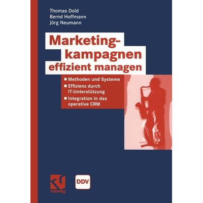 Marketingkampagnen effizient managen, Taschenbuch von Thomas Dold,Bernd Hoffmann,Jörg Neumann, Vieweg & Teubner, 978-3-528-05854-8