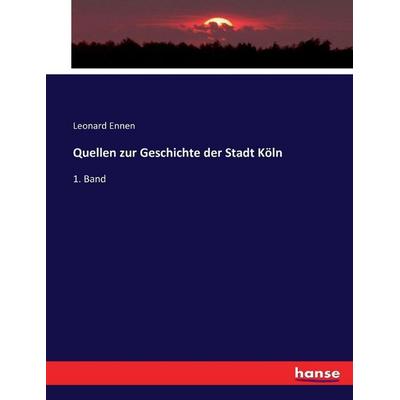 Quellen zur Geschichte der Stadt Köln, Taschenbuch von Leonard Ennen, Hansebooks, 978-3-7433-4704-5