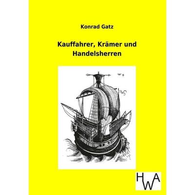 Kauffahrer, Krämer und Handelsherren, Taschenbuch von Konrad Gatz, Historisches Wirtschaftsarchiv, 978-3-86383-155-4