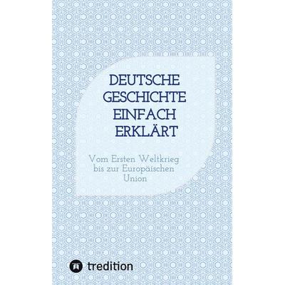 Deutsche Geschichte einfach erklärt, Taschenbuch von Fee Grupe, Tredition, 978-3-384-90746-2