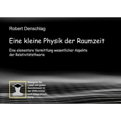 Eine kleine Physik der gekrümmten Raumzeit, Taschenbuch von Robert Denschlag, BoD – Books on Demand, 978-3-7543-9735-0