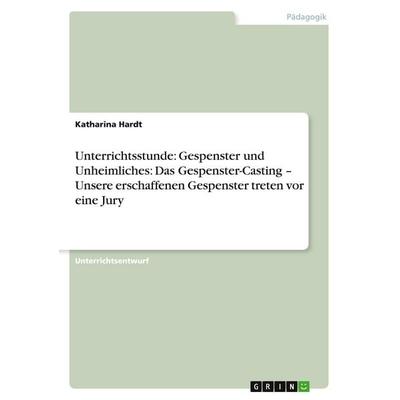 Unterrichtsstunde: Gespenster und Unheimliches: Das Gespenster-Casting - Unsere erschaffenen Gespenster treten vor eine Jury, Taschenbuch von