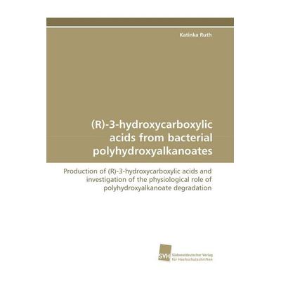 (R)-3-hydroxycarboxylic acids from bacterial polyhydroxyalkanoates, Taschenbuch von Katinka Ruth, Südwestdeutscher Verlag für Hochschulschriften,