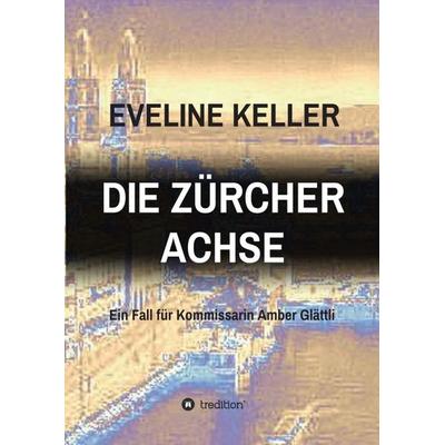 DIE ZÜRCHER ACHSE, Taschenbuch von Eveline Keller, Tredition, 978-3-347-08515-2