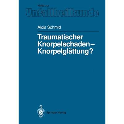 Traumatischer Knorpelschaden — Knorpelglättung?, Taschenbuch von Alois Schmid, Springer Berlin, 978-3-540-54427-2