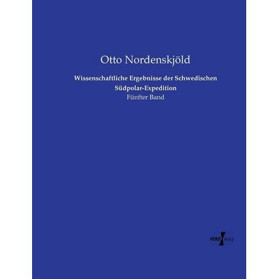 Wissenschaftliche Ergebnisse der Schwedischen Südpolar-Expedition, Taschenbuch von Otto Nordenskjöld, Vero Verlag, 978-3-7372-2637-0