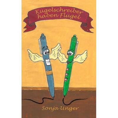 Kugelschreiber haben Flügel, Taschenbuch von Sonja Unger, BoD – Books on Demand, 978-3-8423-8914-4