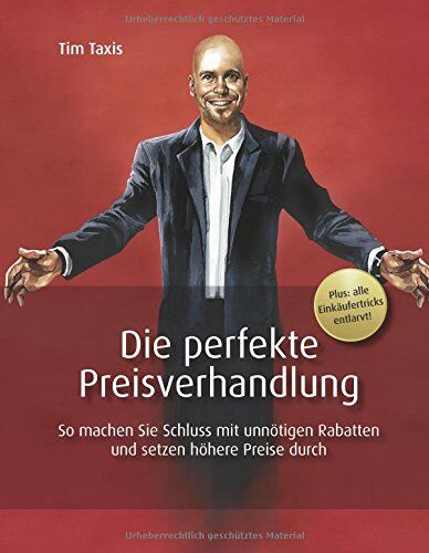 Tim Taxis - Die perfekte Preisverhandlung: So machen Sie Schluss mit unnötigen Rabatten und setzen höhere Preise durch - Preis vom 11.10.2026 03:10:56 h