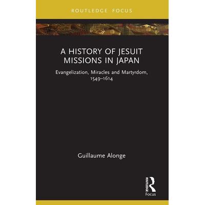 A History of Jesuit Missions in Japan, Taschenbuch von Guillaume Alonge, Taylor & Francis, 978-1-03-222978-2
