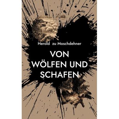 Von Wölfen und Schafen, Taschenbuch von Herold zu Moschdehner, BoD – Books on Demand, 978-3-695-72489-5