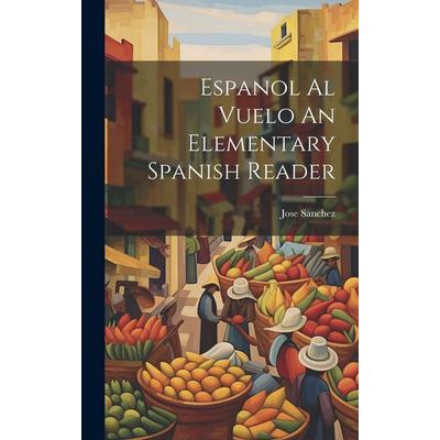 Espanol Al Vuelo An Elementary Spanish Reader, Gebundene Ausgabe von Jose Sanchez, Creative Media Partners, LLC, 978-1-01-996291-6