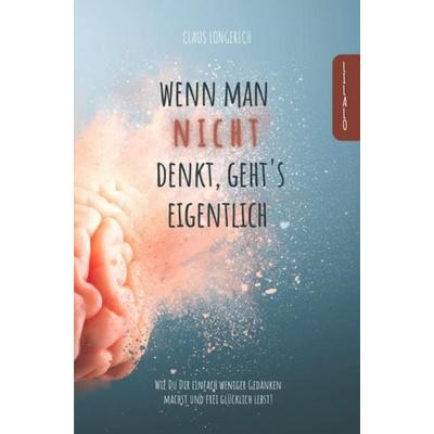 Wenn man nicht denkt, geht’s eigentlich!, Taschenbuch von Claus Longerich, Epubli, 978-3-7467-9273-6