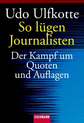 Udo Ulfkotte - So lügen Journalisten. Der Kampf um Quoten und Auflagen. - Preis vom 11.10.2026 03:10:56 h