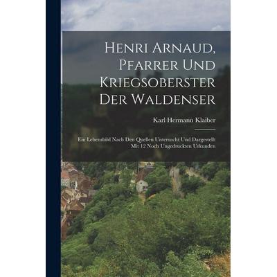 Henri Arnaud, Pfarrer Und Kriegsoberster Der Waldenser, Taschenbuch von Karl Hermann Klaiber, Legare Street Press, 978-1-01-917011-3