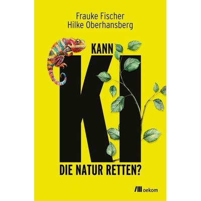 Kann KI die Natur retten?, Gebundene Ausgabe von Frauke Fischer,Hilke Oberhansberg, Oekom verlag, 978-3-9872616-3-3