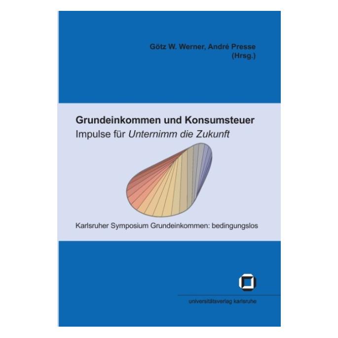 KIT Scientific Publishing Grundeinkommen und Konsumsteuer - Impulse für 'Unternimm die Zukunft' (Deutsch, Softcover, André Presse, Götz W. Werner, Karlsruher Symposium Grundeinkommen: bedingungslos) (55189181)