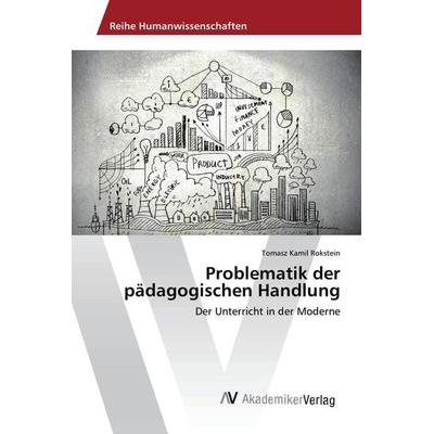 Problematik der pädagogischen Handlung, Taschenbuch von Tomasz Kamil Rokstein, AV Akademikerverlag, 978-620-2-20723-2