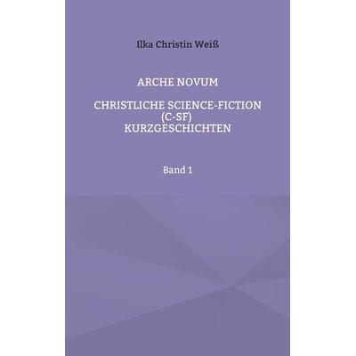 Arche Novum, Taschenbuch von Ilka Christin Weiss, BoD – Books on Demand, 978-3-7597-9973-9