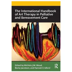 The International Handbook of Art Therapy in Palliative and Bereavement Care, Sachbücher von Wood, Becky, Hannah, Michele, Jacobson, Cridford