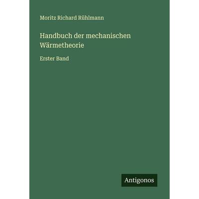 Handbuch der mechanischen Wärmetheorie, Taschenbuch von Moritz Richard Rühlmann, Antigonos Verlag, 978-3-563-14944-7