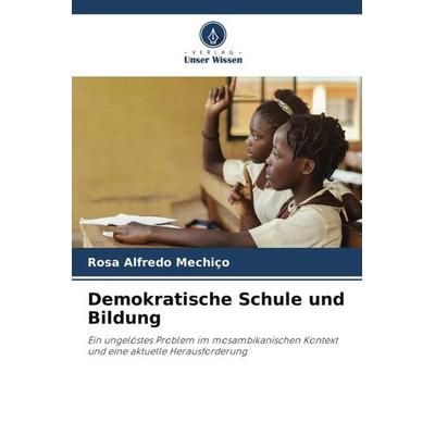 Demokratische Schule und Bildung, Taschenbuch von Rosa Alfredo Mechiço, Verlag Unser Wissen, 978-620-5-60460-1