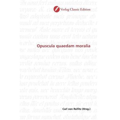 Opuscula quaedam moralia, Taschenbuch von , Verlag Classic Edition, 978-3-8397-1180-4
