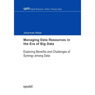 Managing Data Resources in the Era of Big Data, Taschenbuch von Johannes Weibl, Epubli, 978-3-7502-7840-0