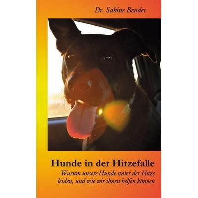 Hunde in der Hitzefalle, Taschenbuch von Sabine Bender, BoD – Books on Demand, 978-3-7519-6028-1